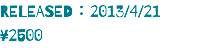 RELEASED：2013/4/21
¥2500